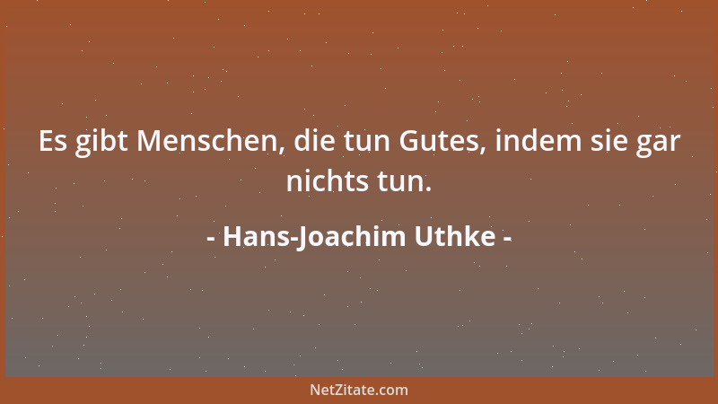 Hans-Joachim Uthke - Es gibt Menschen, die tun Gutes, indem sie gar nichts tun....