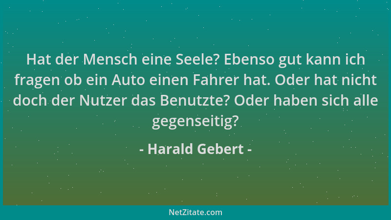 Harald Gebert - Hat der Mensch eine Seele? Ebenso gut kann ich fragen ob ein Auto einen Fahrer hat. Oder hat nicht doch der...