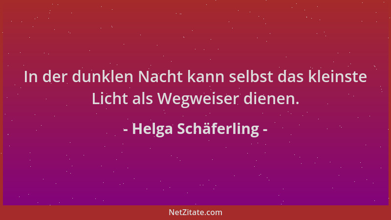 Helga Schäferling - In der dunklen Nacht kann selbst das kleinste Licht als Wegweiser dienen....