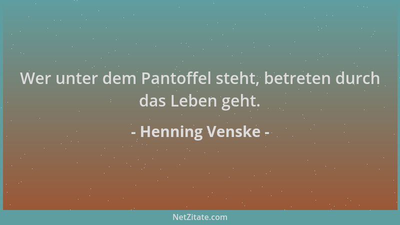 Henning Venske - Wer unter dem Pantoffel steht, betreten durch das Leben geht....