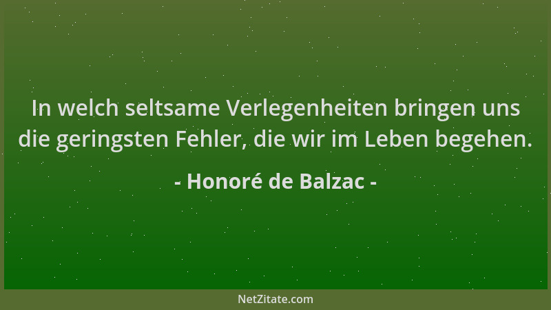 Honoré de Balzac - In welch seltsame Verlegenheiten bringen uns die geringsten Fehler, die wir im Leben begehen....