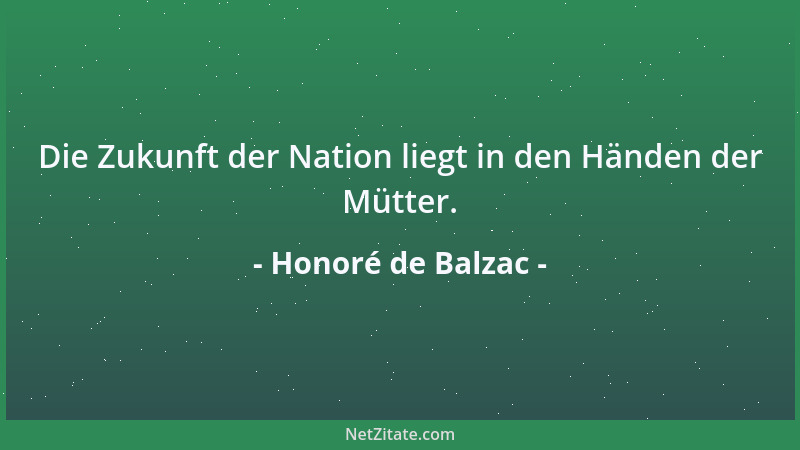Honoré de Balzac - Die Zukunft der Nation liegt in den Händen der Mütter....