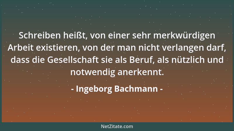 Ingeborg Bachmann - Schreiben heißt, von einer sehr merkwürdigen Arbeit existieren, von der man nicht verlangen darf, dass...