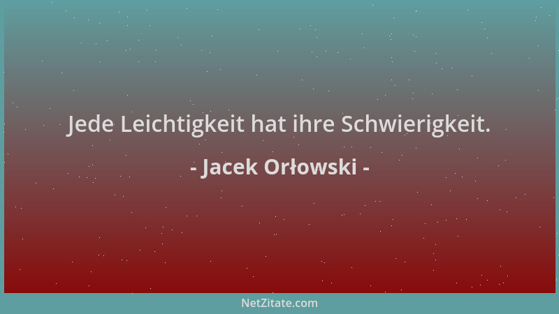 Jacek Orłowski - Jede Leichtigkeit hat ihre Schwierigkeit....