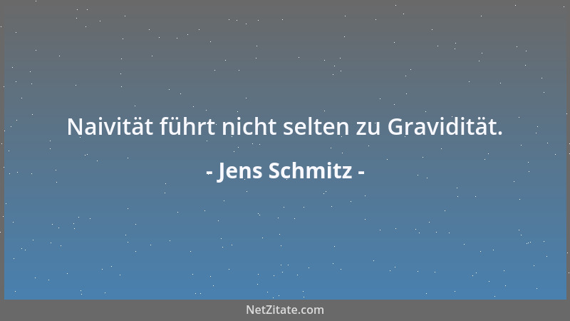Jens Schmitz - Naivität führt nicht selten zu Gravidität....