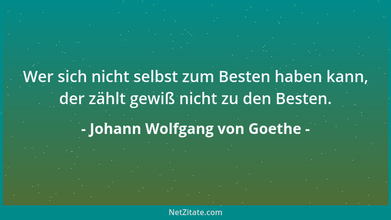 Johann Wolfgang von Goethe - Das Leben ist so kurz, und das Gute wirkt so langsam....