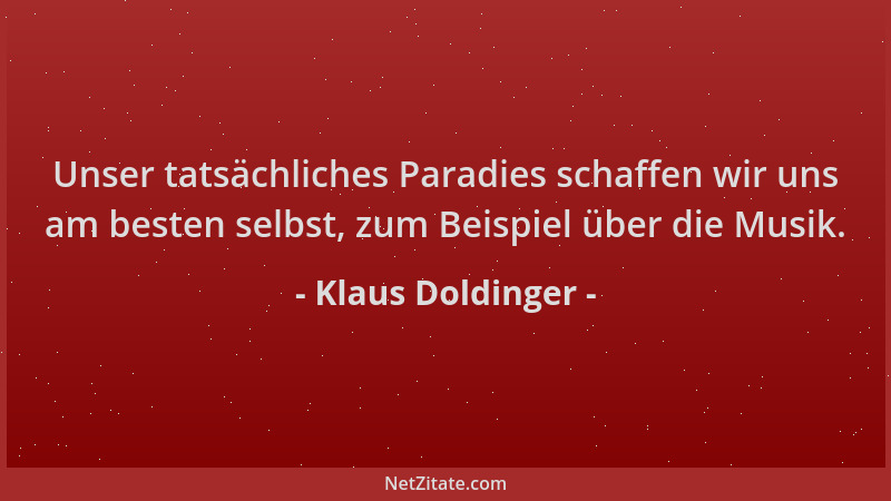 Klaus Doldinger - Unser tatsächliches Paradies schaffen wir uns am besten selbst, zum Beispiel über die Musik....