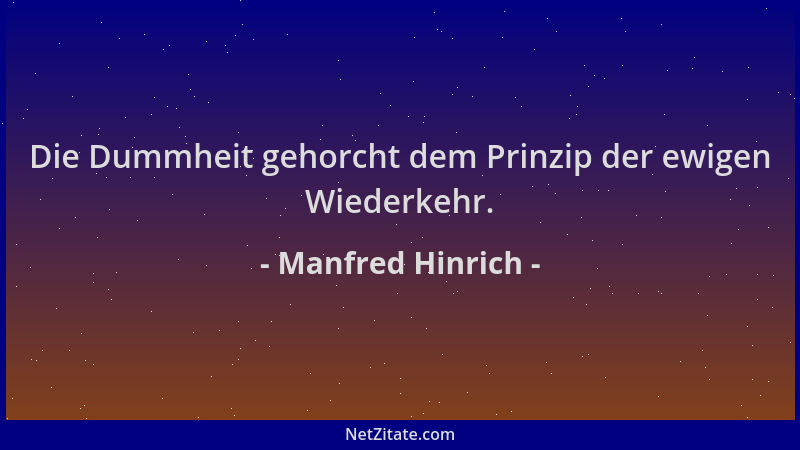 Manfred Hinrich - Die Dummheit gehorcht dem Prinzip der ewigen Wiederkehr....