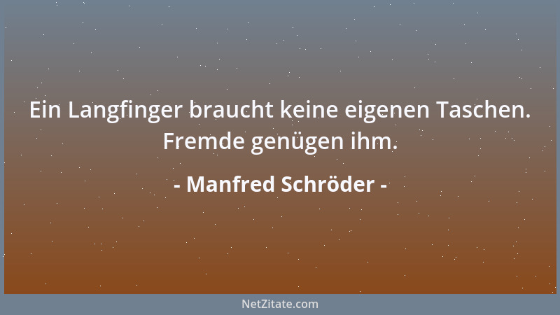 Manfred Schröder - Ein Langfinger braucht keine eigenen Taschen. Fremde genügen ihm....