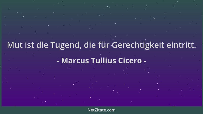 Marcus Tullius Cicero - Mut ist die Tugend, die für Gerechtigkeit eintritt....