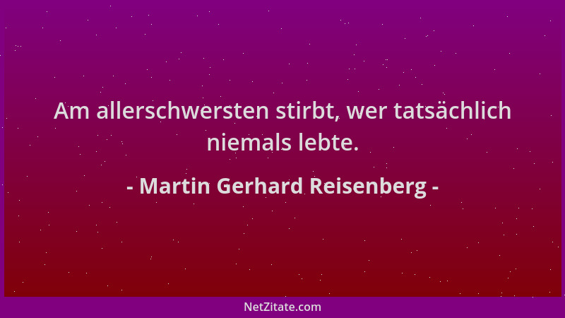 Martin Gerhard Reisenberg - Am allerschwersten stirbt, wer tatsächlich niemals lebte....