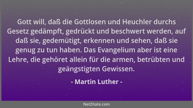 Martin Luther - Gott will, daß die Gottlosen und Heuchler durchs Gesetz gedämpft, gedrückt und beschwert werden, auf daß si...