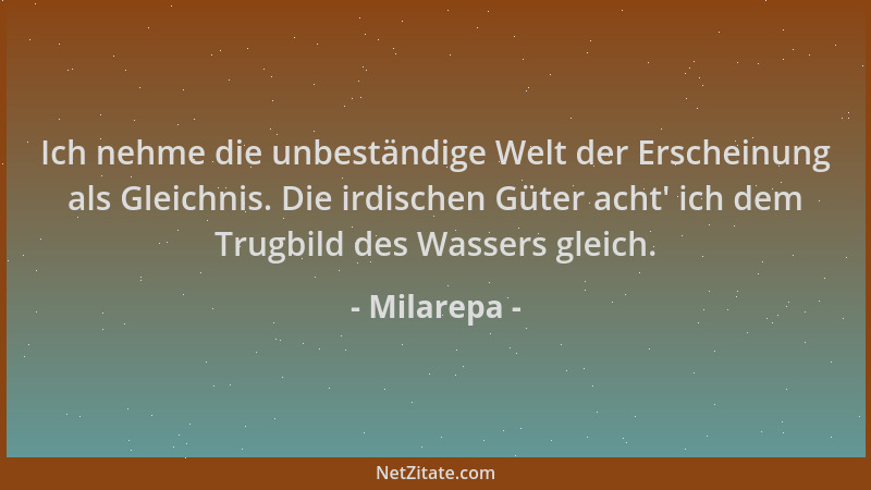 Milarepa - Ich nehme die unbeständige Welt der Erscheinung als Gleichnis. Die irdischen Güter acht ' ich dem Trugbild des Wa...