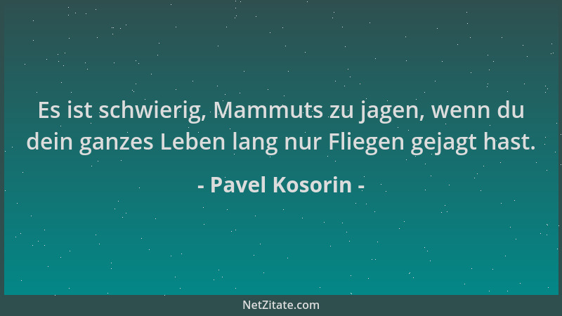 Pavel Kosorin - Es ist schwierig, Mammuts zu jagen, wenn du dein ganzes Leben lang nur Fliegen gejagt hast....