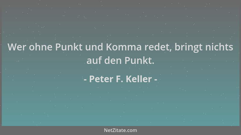 Peter F. Keller - Wer ohne Punkt und Komma redet, bringt nichts auf den Punkt....