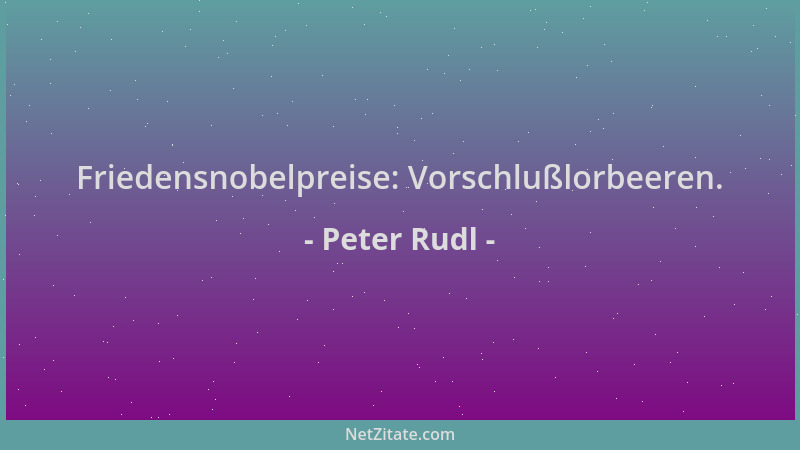 Peter Rudl - Friedensnobelpreise: Vorschlußlorbeeren....
