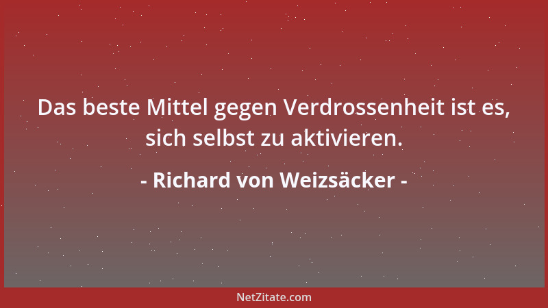 Richard von Weizsäcker - Das beste Mittel gegen Verdrossenheit ist es, sich selbst zu aktivieren....