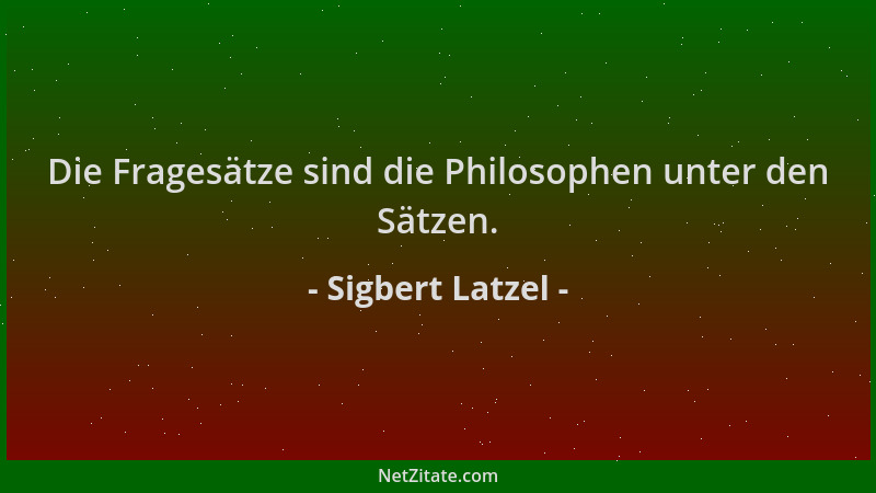 Sigbert Latzel - Die Fragesätze sind die Philosophen unter den Sätzen....