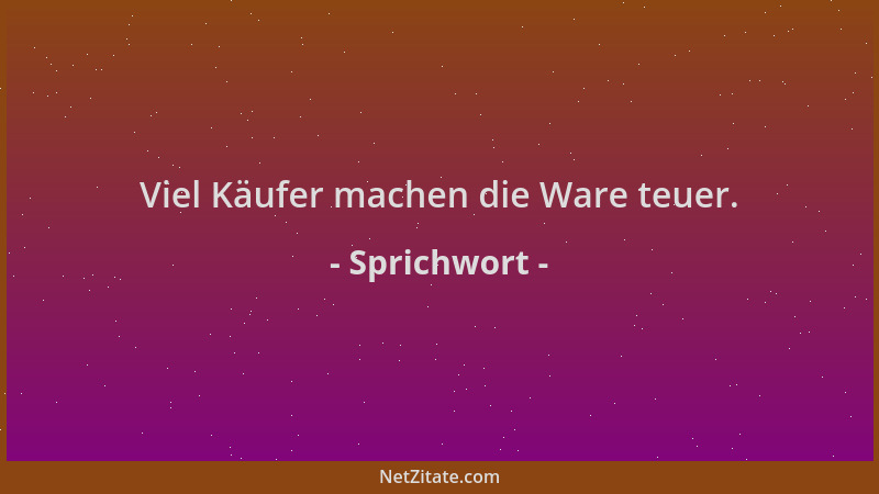 Sprichwort - Viel Käufer machen die Ware teuer....