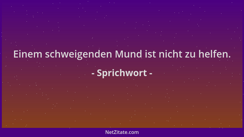 Sprichwort - Einem schweigenden Mund ist nicht zu helfen....