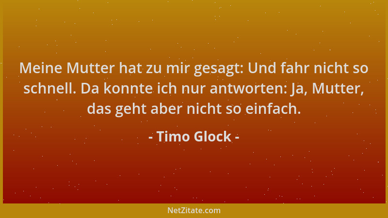 Timo Glock - Meine Mutter hat zu mir gesagt: Und fahr nicht so schnell. Da konnte ich nur antworten: Ja, Mutter, das geht a...