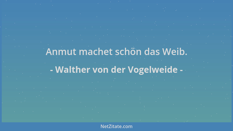 Walther von der Vogelweide - Anmut machet schön das Weib....