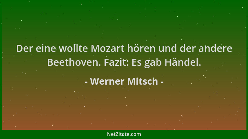 Werner Mitsch - Der eine wollte Mozart hören und der andere Beethoven. Fazit: Es gab Händel....