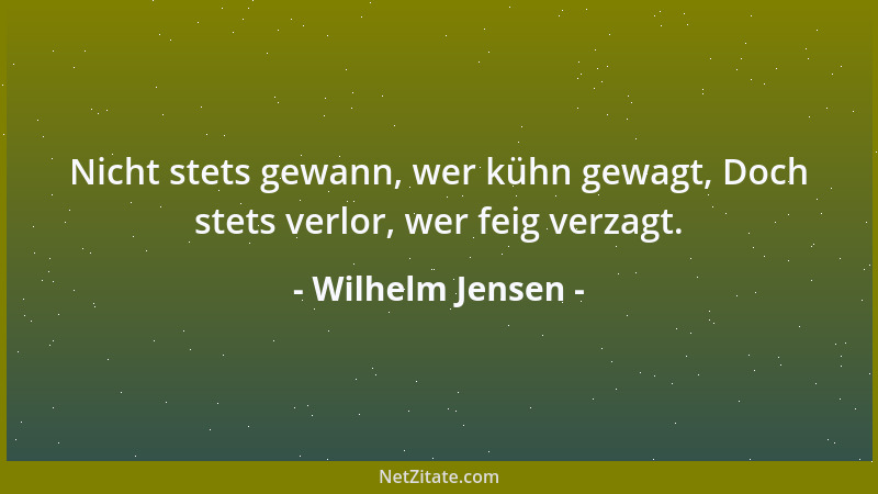 Wilhelm Jensen - Nicht stets gewann, wer kühn gewagt, Doch stets verlor, wer feig verzagt....