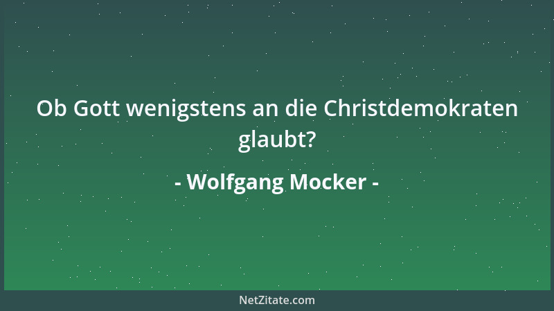 Wolfgang Mocker - Ob Gott wenigstens an die Christdemokraten glaubt?...