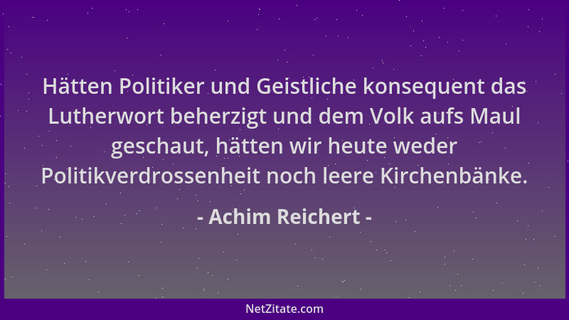 Achim Reichert - Hätten Politiker und Geistliche konsequent das Lutherwort beherzigt und dem Volk aufs Maul geschaut, hätte...