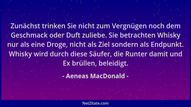 Aeneas MacDonald - Zunächst trinken Sie nicht zum Vergnügen noch dem Geschmack oder Duft zuliebe. Sie betrachten Whisky nur...