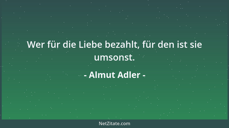 Almut Adler - Wer für die Liebe bezahlt, für den ist sie umsonst....