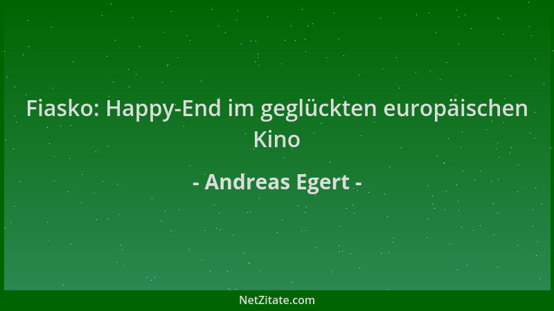 Andreas Egert - Fiasko: Happy-End im geglückten europäischen Kino...