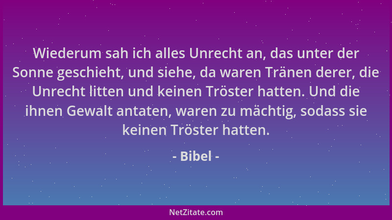 Bibel - Wiederum sah ich alles Unrecht an, das unter der Sonne geschieht, und siehe, da waren Tränen derer, die Unrecht lit...