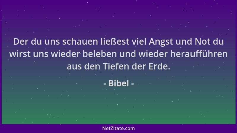 Bibel - Der du uns schauen ließest viel Angst und Not du wirst uns wieder beleben und wieder heraufführen aus den Tiefen de...