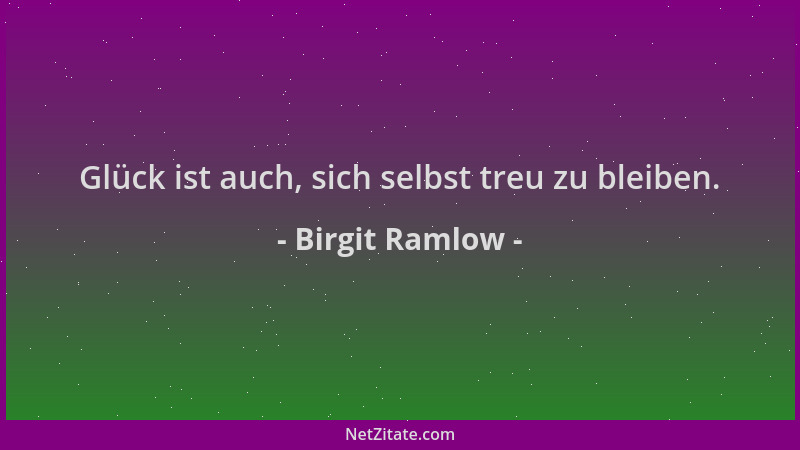 Birgit Ramlow - Glück ist auch, sich selbst treu zu bleiben....