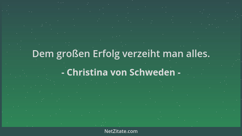 Christina von Schweden - Dem großen Erfolg verzeiht man alles....