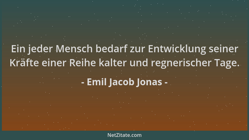 Emil Jacob Jonas - Ein jeder Mensch bedarf zur Entwicklung seiner Kräfte einer Reihe kalter und regnerischer Tage....