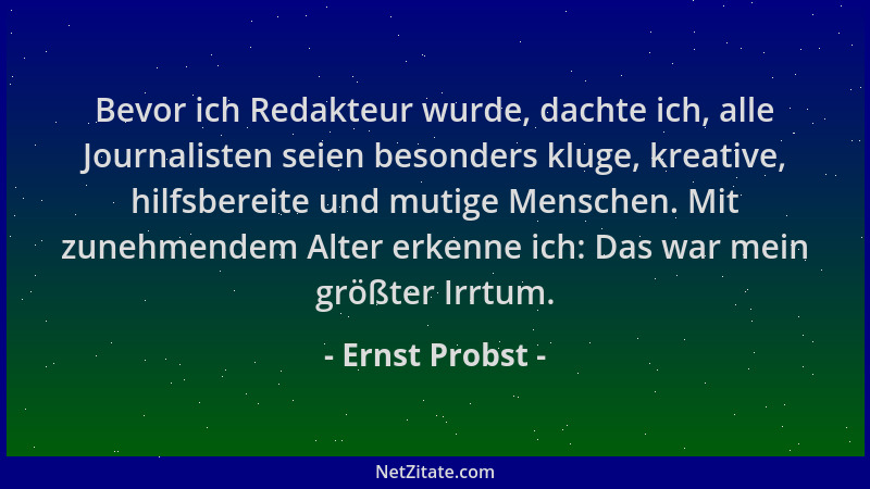 Ernst Probst - Bevor ich Redakteur wurde, dachte ich, alle Journalisten seien besonders kluge, kreative, hilfsbereite und m...