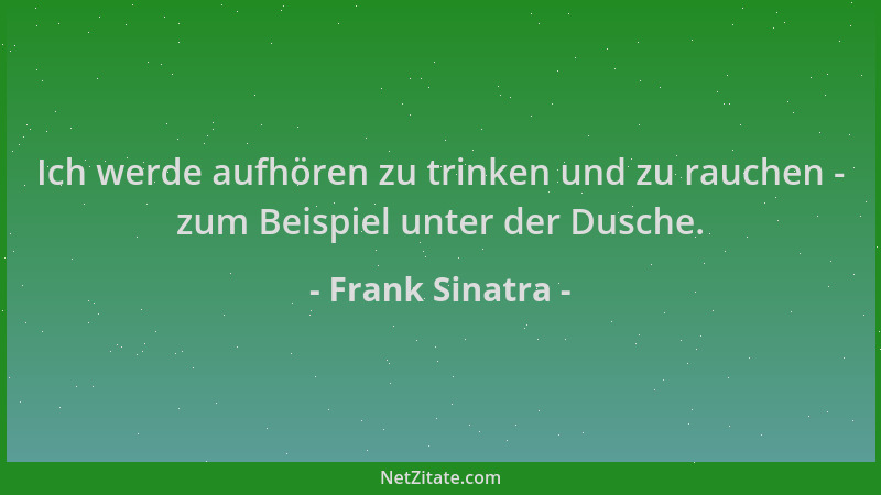 Frank Sinatra - Ich werde aufhören zu trinken und zu rauchen - zum Beispiel unter der Dusche....