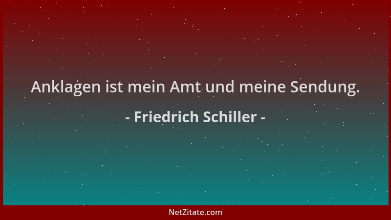 Friedrich Schiller - Anklagen ist mein Amt und meine Sendung....