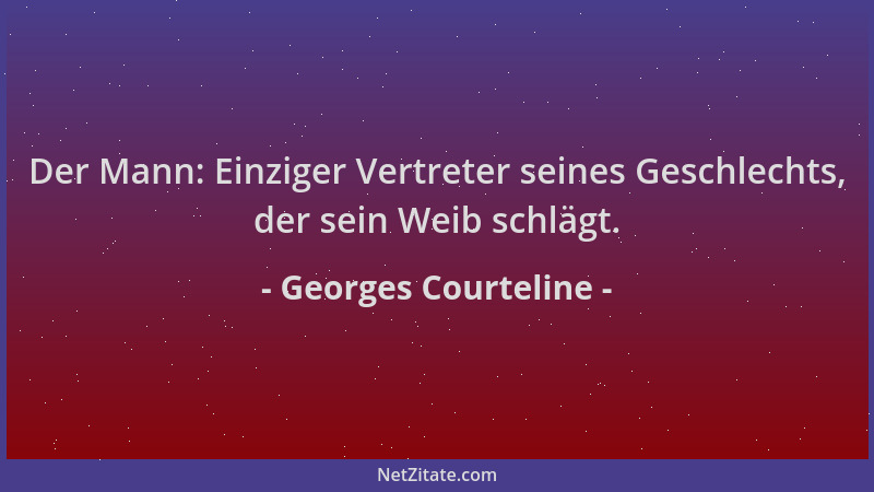 Georges Courteline - Der Mann: Einziger Vertreter seines Geschlechts, der sein Weib schlägt....