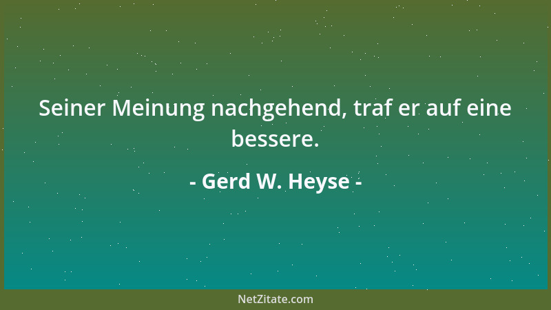 Gerd W. Heyse - Seiner Meinung nachgehend, traf er auf eine bessere....