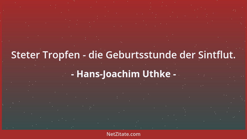Hans-Joachim Uthke - Steter Tropfen - die Geburtsstunde der Sintflut....