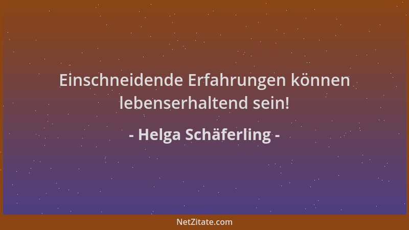 Helga Schäferling - Einschneidende Erfahrungen können lebenserhaltend sein!...