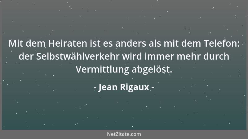 Jean Rigaux - Mit dem Heiraten ist es anders als mit dem Telefon: der Selbstwählverkehr wird immer mehr durch Vermittlung a...