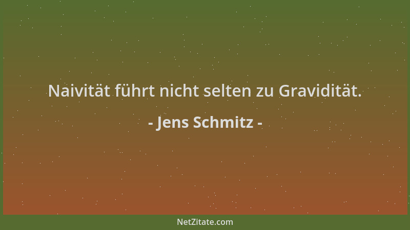 Jens Schmitz - Naivität führt nicht selten zu Gravidität....