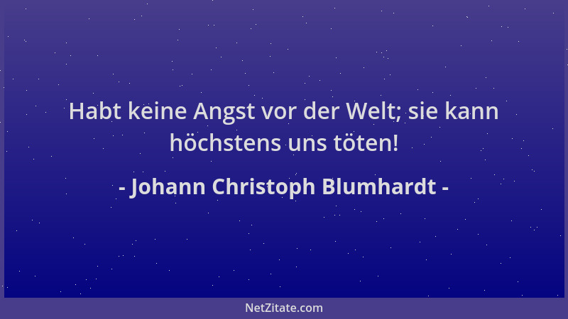 Johann Christoph Blumhardt - Habt keine Angst vor der Welt; sie kann höchstens uns töten!...