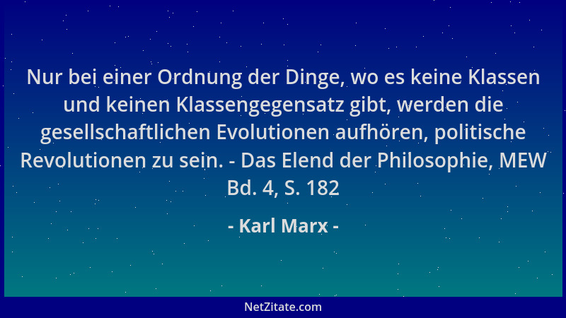 Karl Marx - Nur bei einer Ordnung der Dinge, wo es keine Klassen und keinen Klassengegensatz gibt, werden die gesellschaftl...