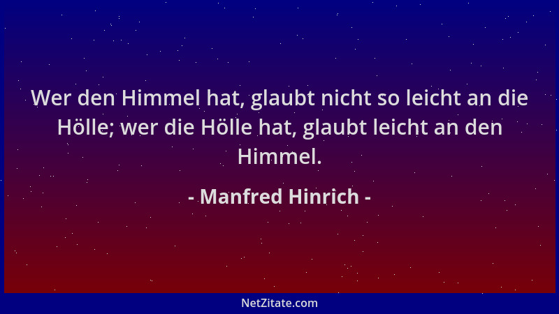Manfred Hinrich - Wer den Himmel hat, glaubt nicht so leicht an die Hölle; wer die Hölle hat, glaubt leicht an den Himmel....